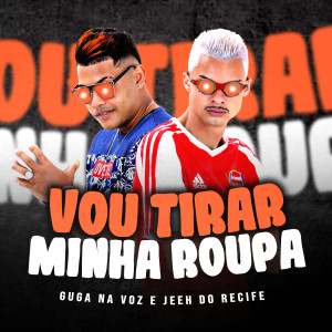 收聽GUGA NA VOZ的Vou Tira Minha Roupa歌詞歌曲