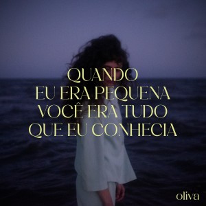 ดาวน์โหลดและฟังเพลง Quando Eu Era Pequena Você Era Tudo Que Eu Conhecia พร้อมเนื้อเพลงจาก Oliva