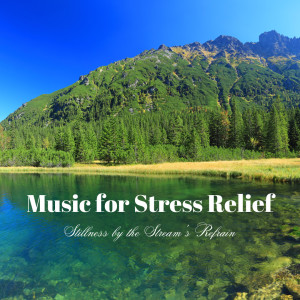 Music for Stress Relief: Stillness by the Stream's Refrain