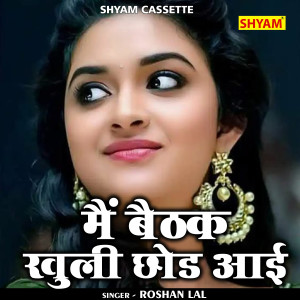 Listen to Main Baithak Khuli Chhod Ayi (Hindi) song with lyrics from Roshan Lal