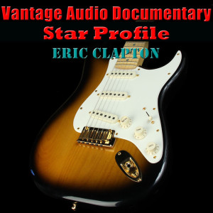 Vantage Audio Documentary: Star Profile, Eric Clapton