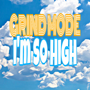 Listen to I'm so High song with lyrics from Grind Mode