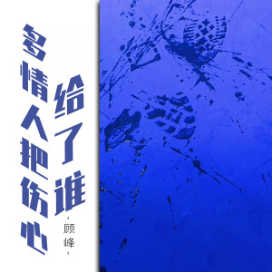 收听顾峰的多情人把傷心給了誰歌词歌曲