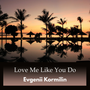 Dengarkan lagu Love Me Like You Do nyanyian Evgenii Kormilin dengan lirik
