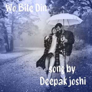 Listen to Wo Bite Din song with lyrics from Deepak Joshi