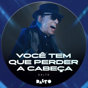 Listen to VOCÊ TEM QUE PERDER A CABEÇA (Live) song with lyrics from Dalto