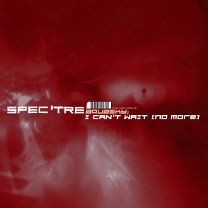 I Can't Wait (No More) / Spectre