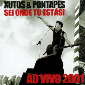 Xutos & Pontaps的專輯Sei Onde Tu Estás! (Ao Vivo 2001)