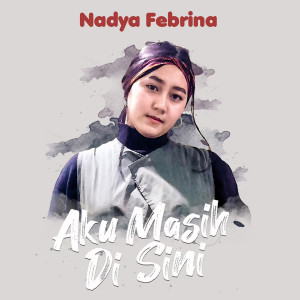 Dengarkan lagu Aku Masih Di Sini nyanyian Nadya Febrina dengan lirik