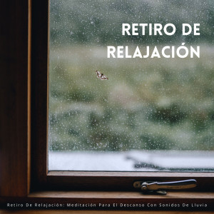 Album Retiro De Relajación: Meditación Para El Descanso Con Sonidos De Lluvia oleh Musicoterapia Relajante Zen
