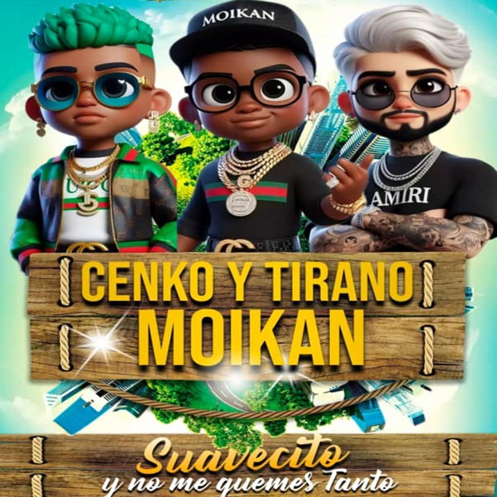 Suavecito y No Me Quemes Tanto (feat. Moikan & Cenko & El Tirano)