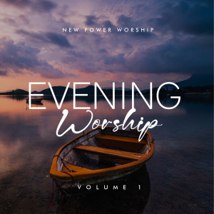 อัลบัม Evening Worship Volume 1 ศิลปิน New Power Worship