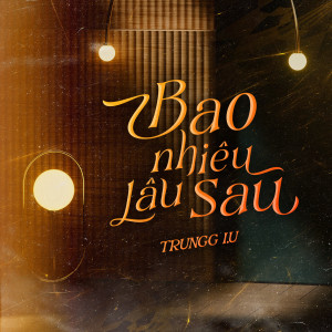 Album Bao Nhiêu Lâu Sau from Trungg I.U