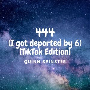 Quinn Spinster的專輯444 (I got deported by 6) [TikTok Edition]