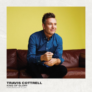 ดาวน์โหลดและฟังเพลง King Of Glory พร้อมเนื้อเพลงจาก Travis Cottrell
