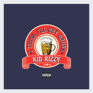 Kid Rizzy的專輯I Think I'll Get Drunk (Explicit)