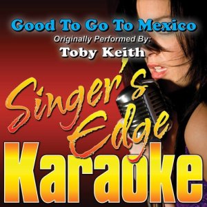 Good to Go to Mexico (Originally Performed by Toby Keith) [Karaoke]