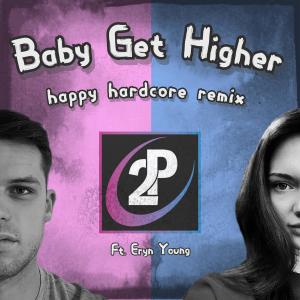 Listen to Baby Get Higher (feat. Eryn Young) (Happy Hardcore) song with lyrics from 2P