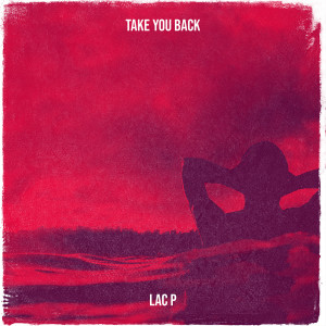 Listen to Take You Back (Explicit) song with lyrics from Lac P