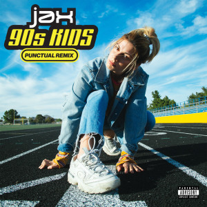 Jax的專輯90s Kids (Punctual Remix) (Explicit)