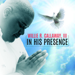 收聽Willie R. Callaway, III的In His Presence歌詞歌曲
