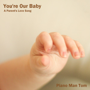 Album You're Our Baby (A Parent's Love Song) from Piano Man Tom