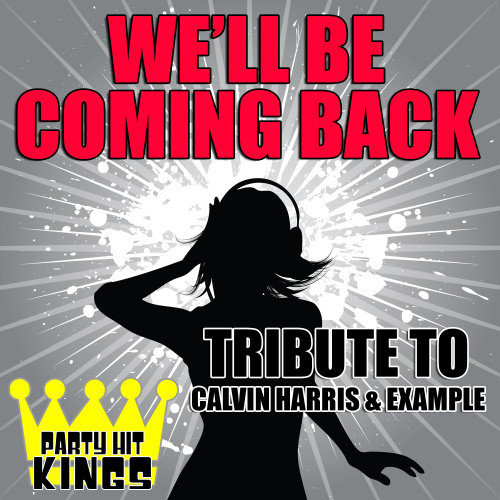 We'll Be Coming Back (Tribute to Calvin Harris & Example)