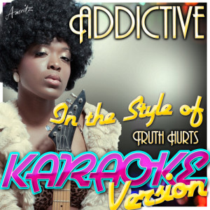 ดาวน์โหลดและฟังเพลง Addictive (In the Style of Truth Hurts) [Karaoke Version] (Karaoke Version) พร้อมเนื้อเพลงจาก Ameritz - Karaoke