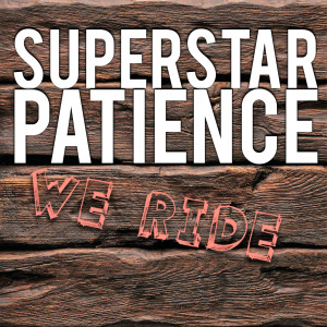 ดาวน์โหลดและฟังเพลง We Ride พร้อมเนื้อเพลงจาก Superstar Patience