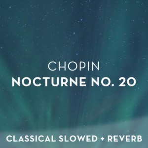 Chopin: Nocturne No. 20 - slowed + reverb