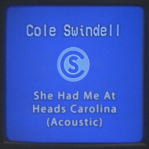 อัลบัม She Had Me At Heads Carolina (Acoustic) ศิลปิน Cole Swindell