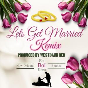 收聽Fly Boi Keno的Lets Get Married Kemix (feat. WestbankRed)歌詞歌曲