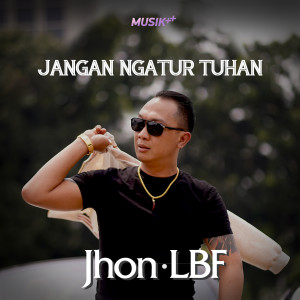 Dengarkan lagu Jangan Ngatur Tuhan nyanyian Jhon LBF dengan lirik