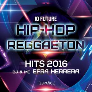 Album 10 Future Hip-Hop Reggaeton Hits 2016 - Efra Herrera  (En Español) from Efra Herrera