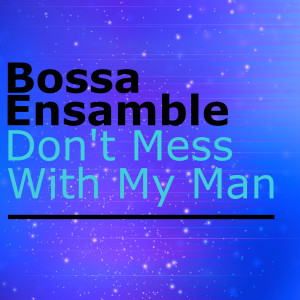 收聽Bossa Ensamble的Don't Mess with My Man歌詞歌曲