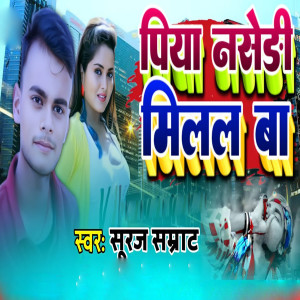 Listen to Piya Nasedi Milal Ba song with lyrics from Suraj Samrat