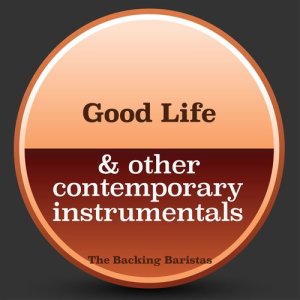 The Backing Baristas的專輯Good Life & Other Contemporary Instrumental Versions