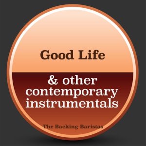 收聽The Backing Baristas的Good Life (Instrumental Version)歌詞歌曲