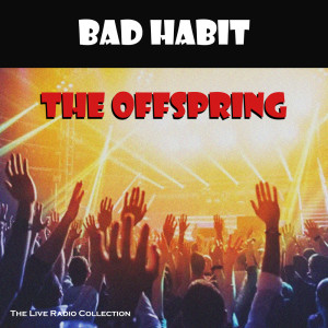 The Offspring的专辑Bad Habit (Live)