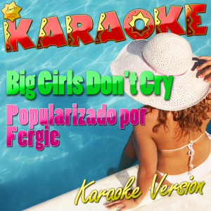 ดาวน์โหลดและฟังเพลง Big Girls Don't Cry (Popularizado Por Fergie) [Karaoke Version] (Karaoke Version) พร้อมเนื้อเพลงจาก Ameritz Karaoke Latino