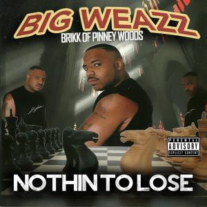 อัลบัม Big Weazz Nothin' to Lose (Explicit) ศิลปิน Brikk of Pinney Woods