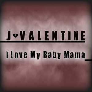 I Love My Baby Mama - Single dari J. Valentine