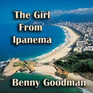 ดาวน์โหลดและฟังเพลง The Girl from Ipanema พร้อมเนื้อเพลงจาก Benny Goodman