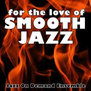 อัลบัม For The Love of Smooth Jazz ศิลปิน Jazz On Demand Ensemble