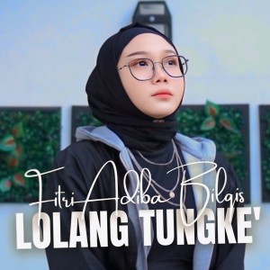 Dengarkan lagu LOLANG TUNGKE nyanyian Fitri Adiba Bilqis dengan lirik
