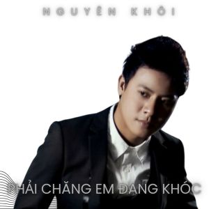 Album Phải Chăng Em Đang Khóc from Nguyên Khôi