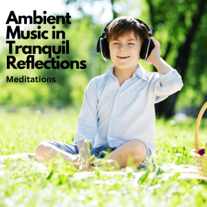 Ambient Music in Tranquil Reflections: Meditations