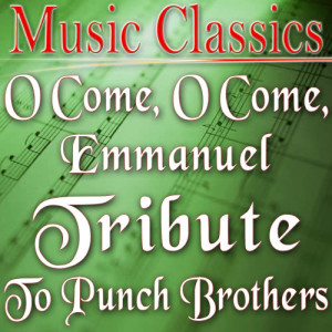 ดาวน์โหลดและฟังเพลง O Come, O Come, Emmanuel (Tribute to Punch Brothers) พร้อมเนื้อเพลงจาก Music Classics