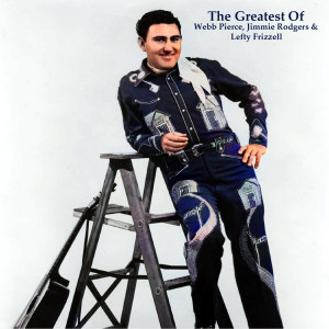 Webb Pierce的專輯The Greatest Of Webb Pierce, Jimmie Rodgers & Lefty Frizzell (All Tracks Remastered)