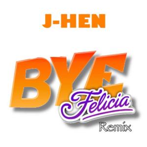 收聽J-Hen的Bye Felicia (feat. Campion Bond) (Remix)歌詞歌曲